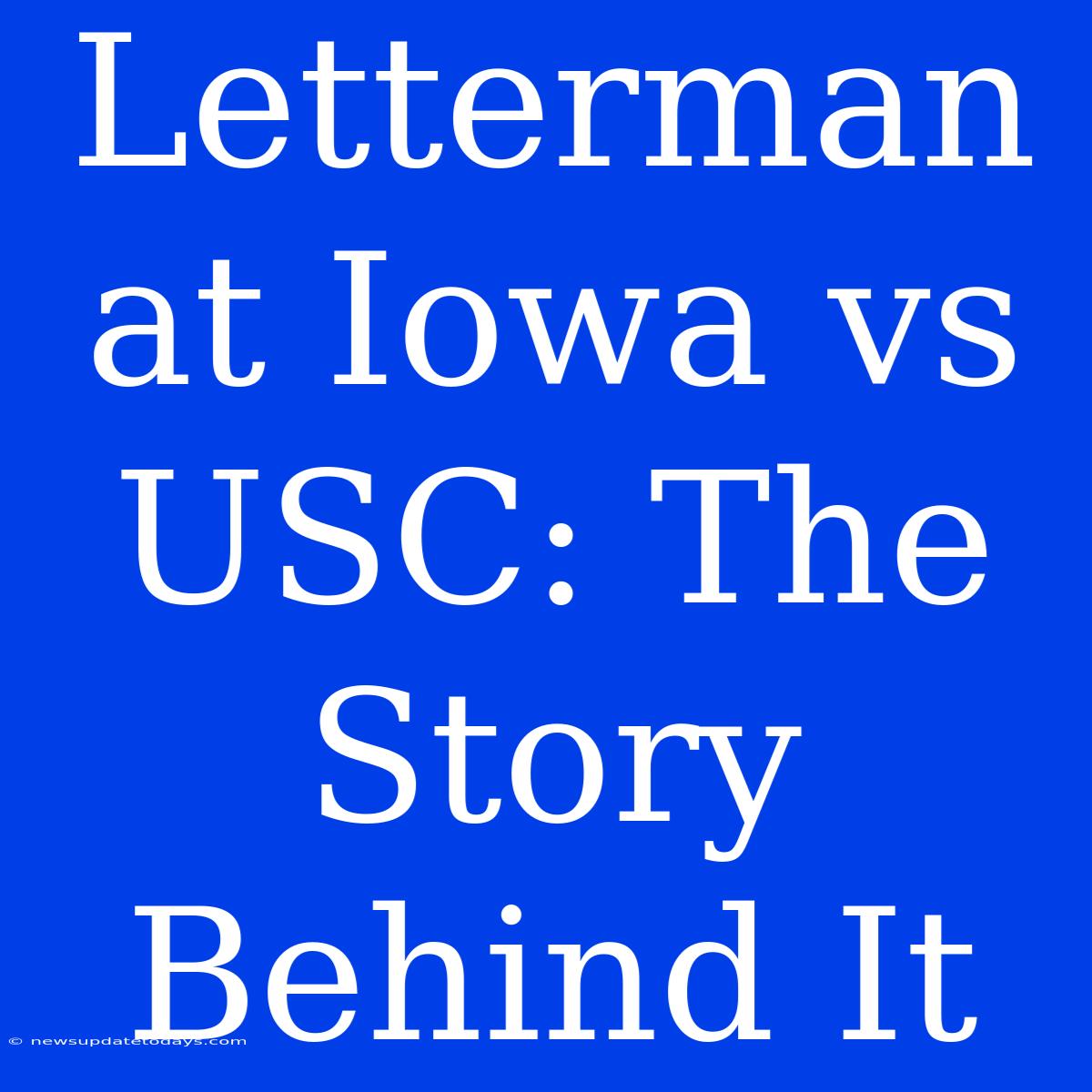 Letterman At Iowa Vs USC: The Story Behind It