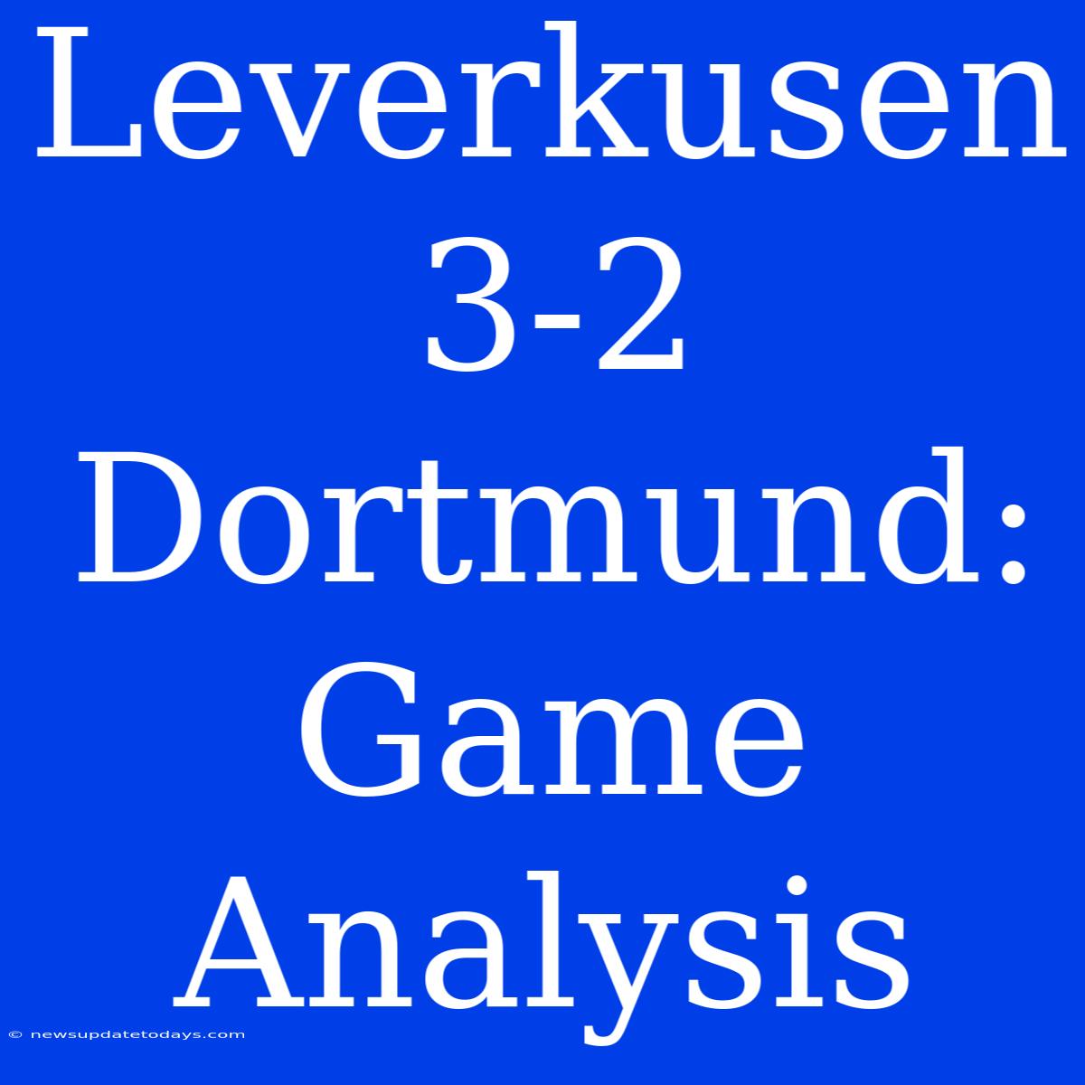 Leverkusen 3-2 Dortmund: Game Analysis