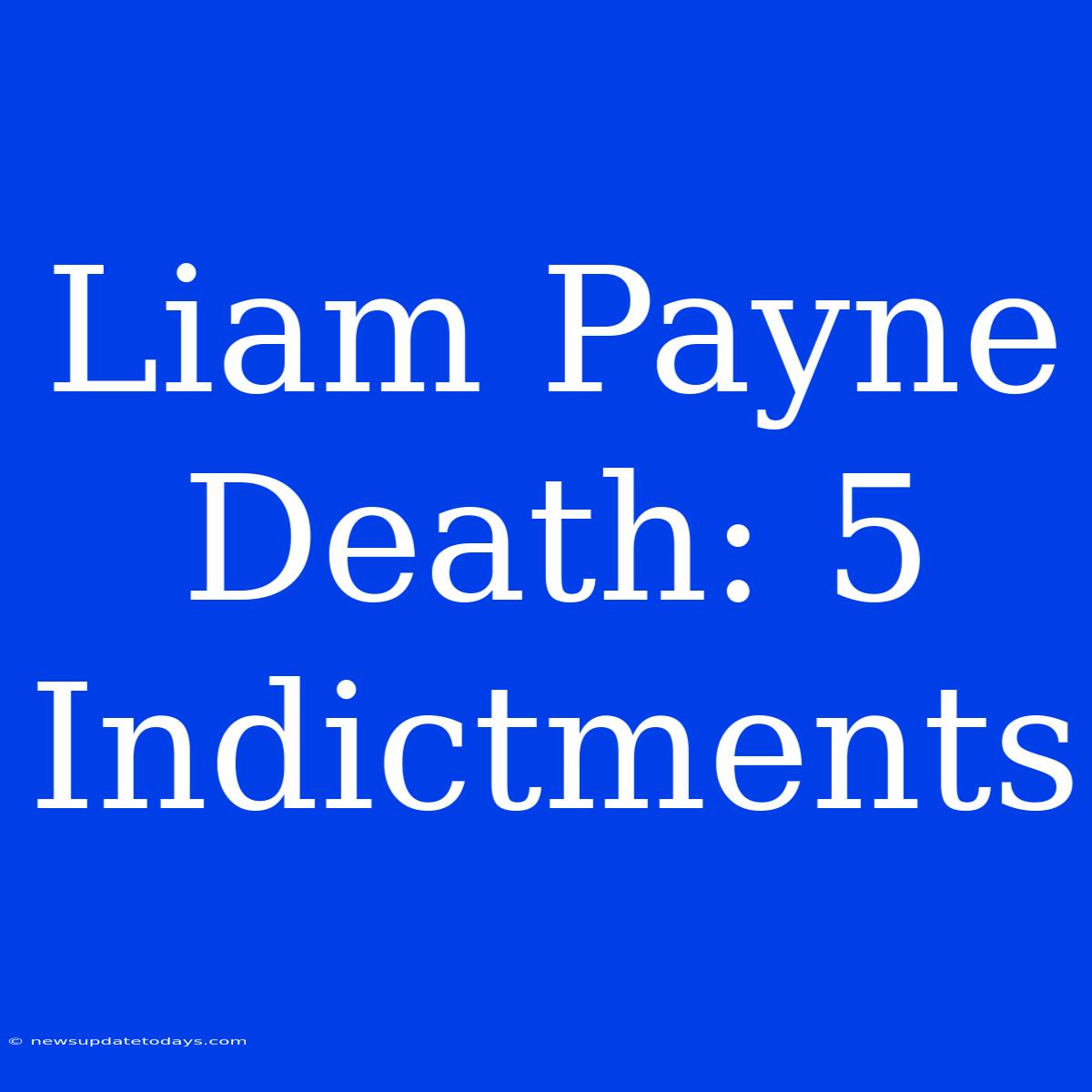 Liam Payne Death: 5 Indictments