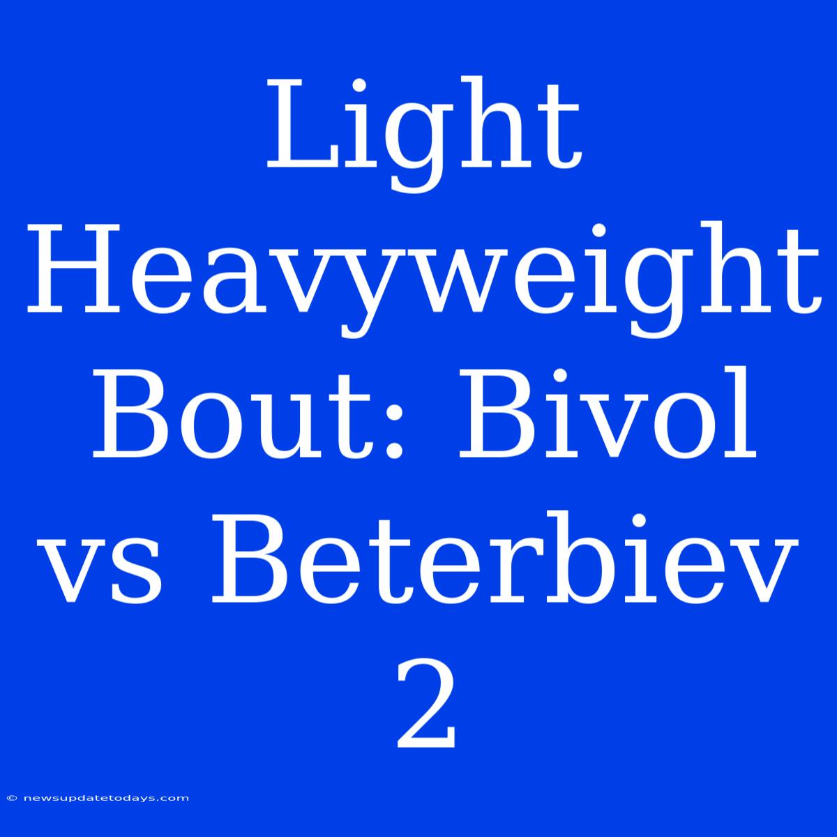 Light Heavyweight Bout: Bivol Vs Beterbiev 2