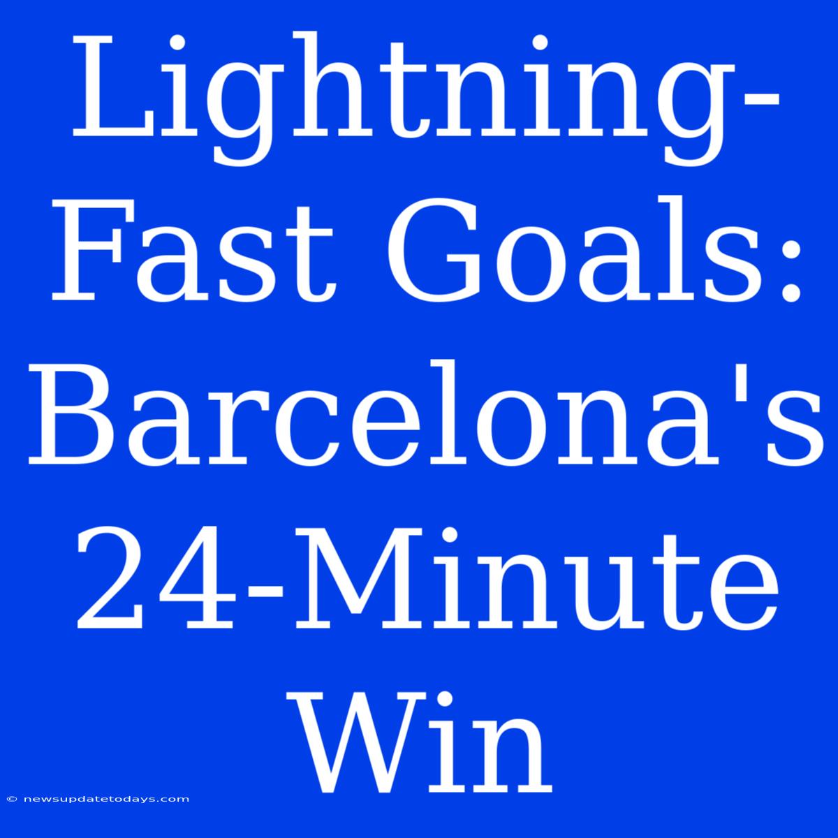 Lightning-Fast Goals: Barcelona's 24-Minute Win