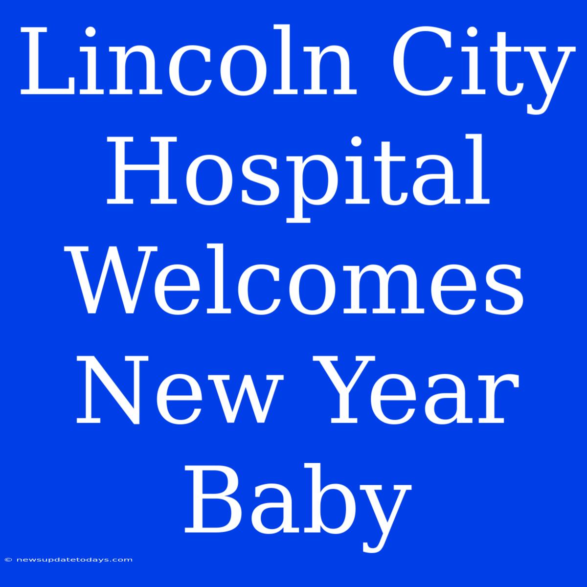 Lincoln City Hospital Welcomes New Year Baby