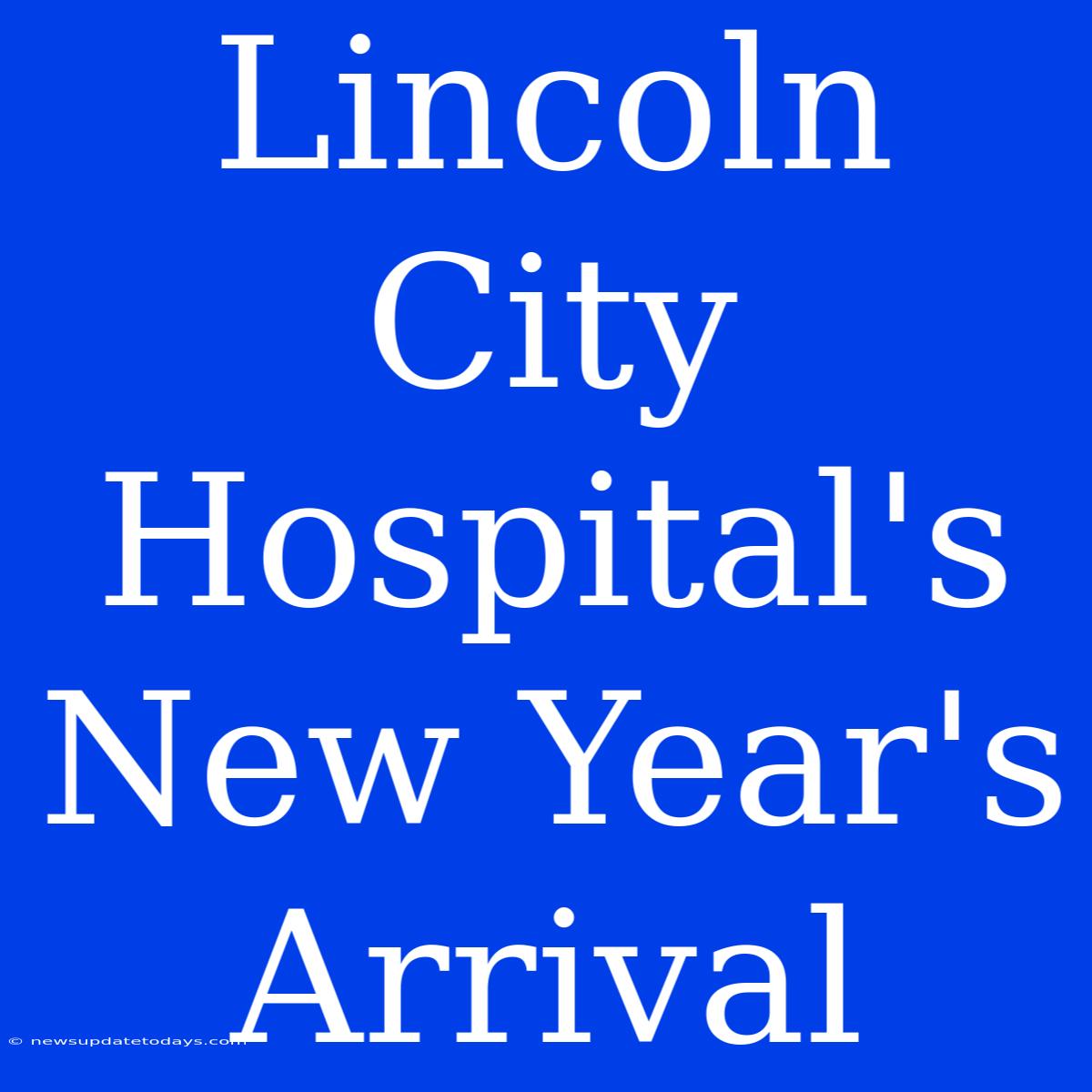 Lincoln City Hospital's New Year's Arrival