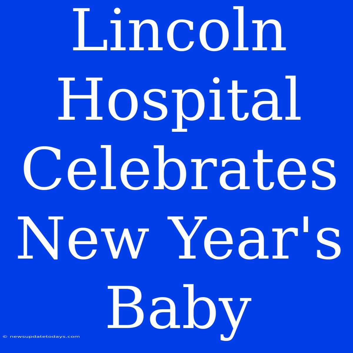 Lincoln Hospital Celebrates New Year's Baby