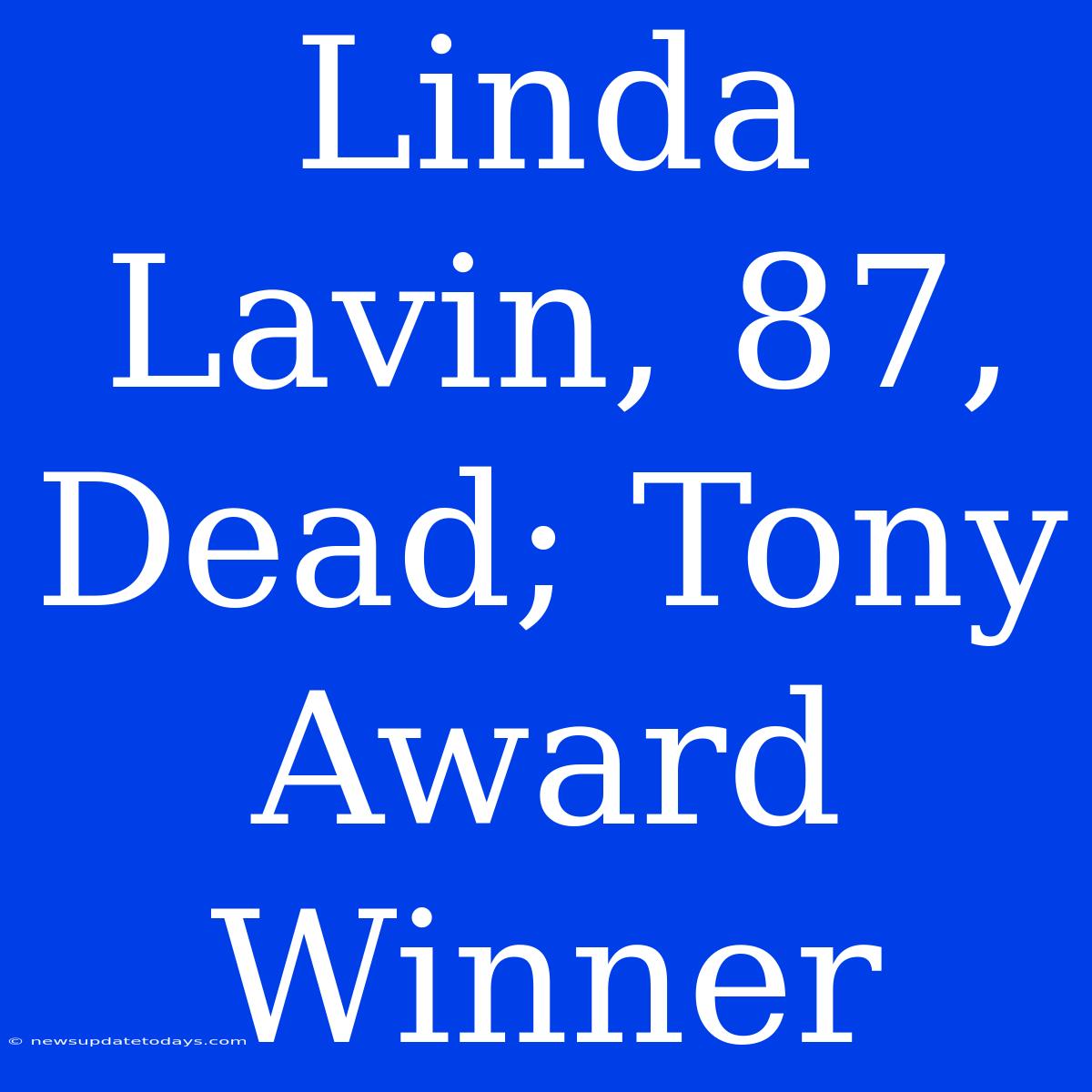 Linda Lavin, 87, Dead; Tony Award Winner