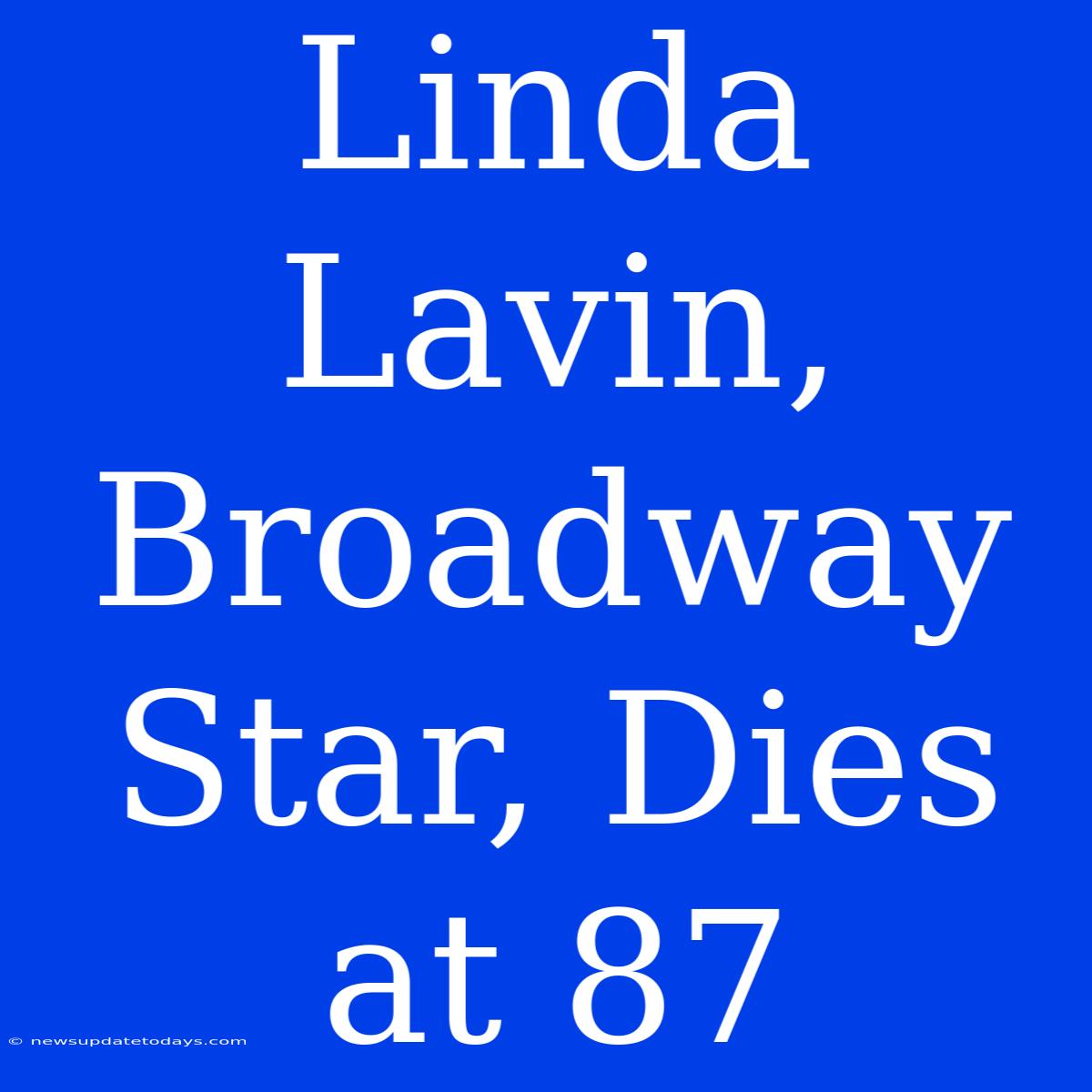 Linda Lavin, Broadway Star, Dies At 87