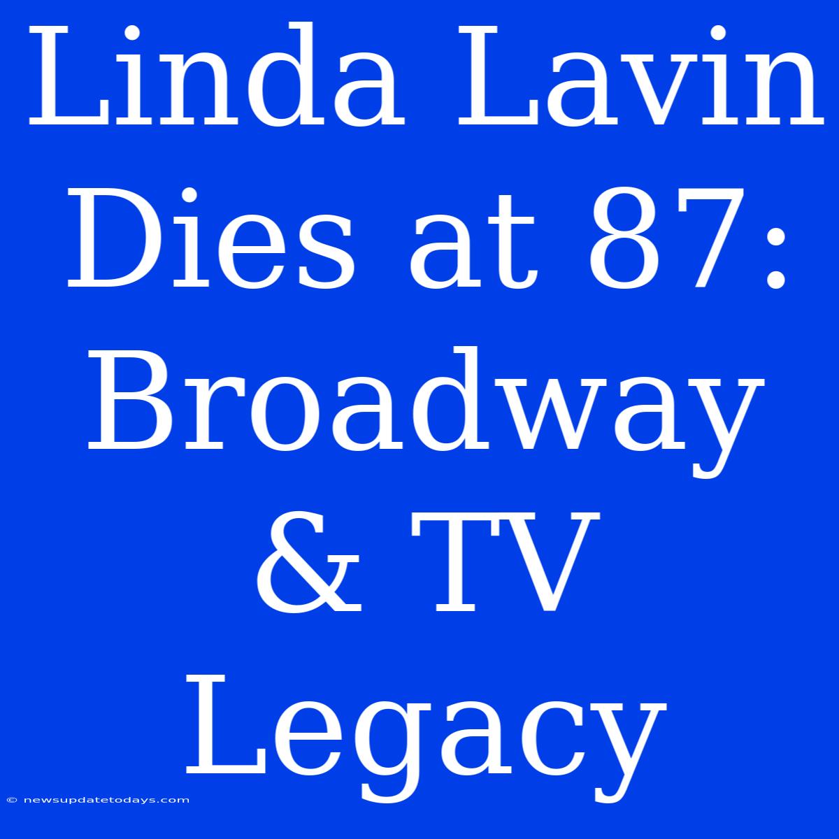 Linda Lavin Dies At 87: Broadway & TV Legacy