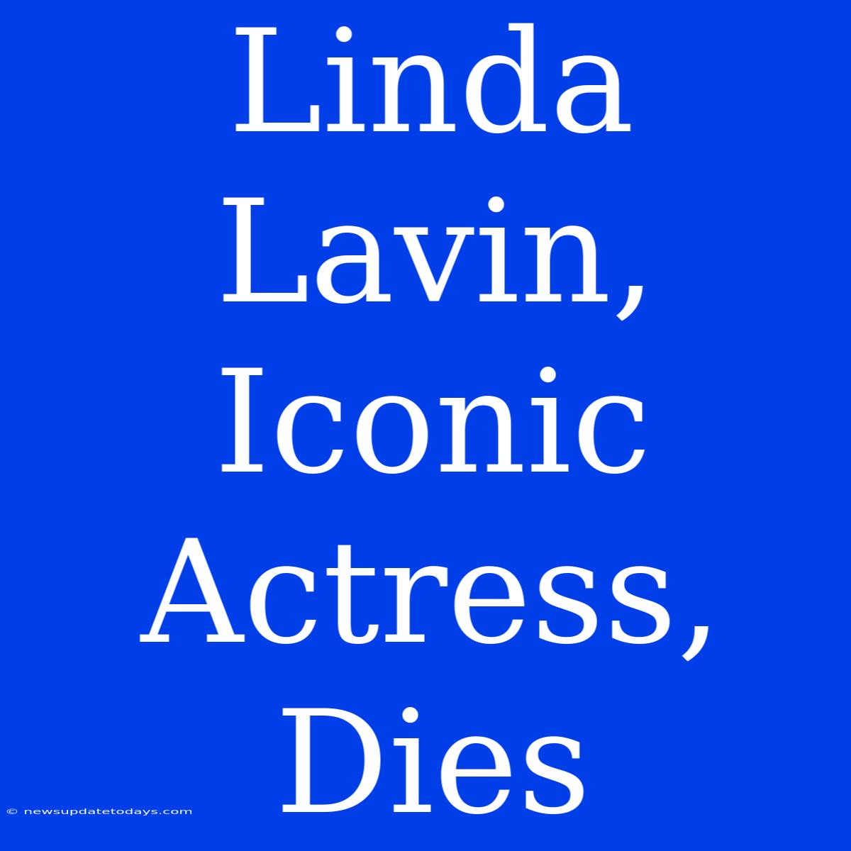 Linda Lavin, Iconic Actress, Dies