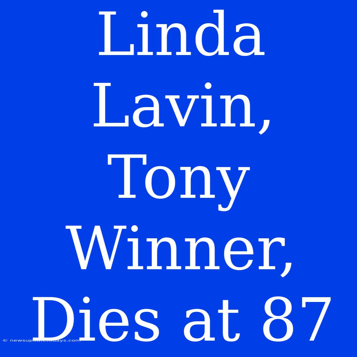 Linda Lavin, Tony Winner, Dies At 87