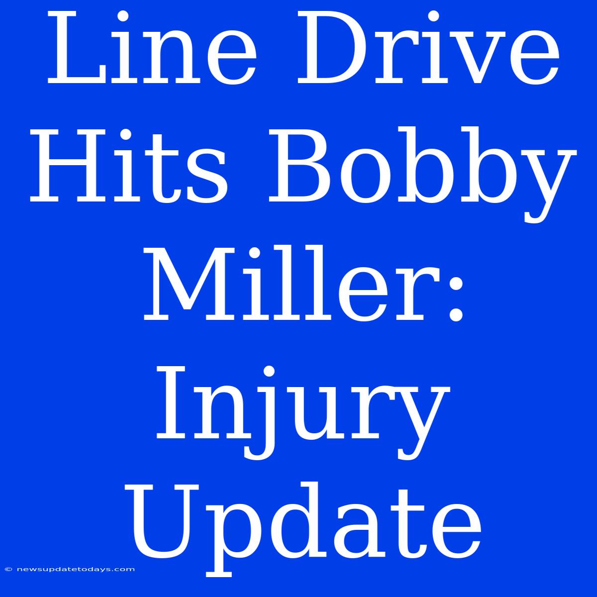 Line Drive Hits Bobby Miller: Injury Update