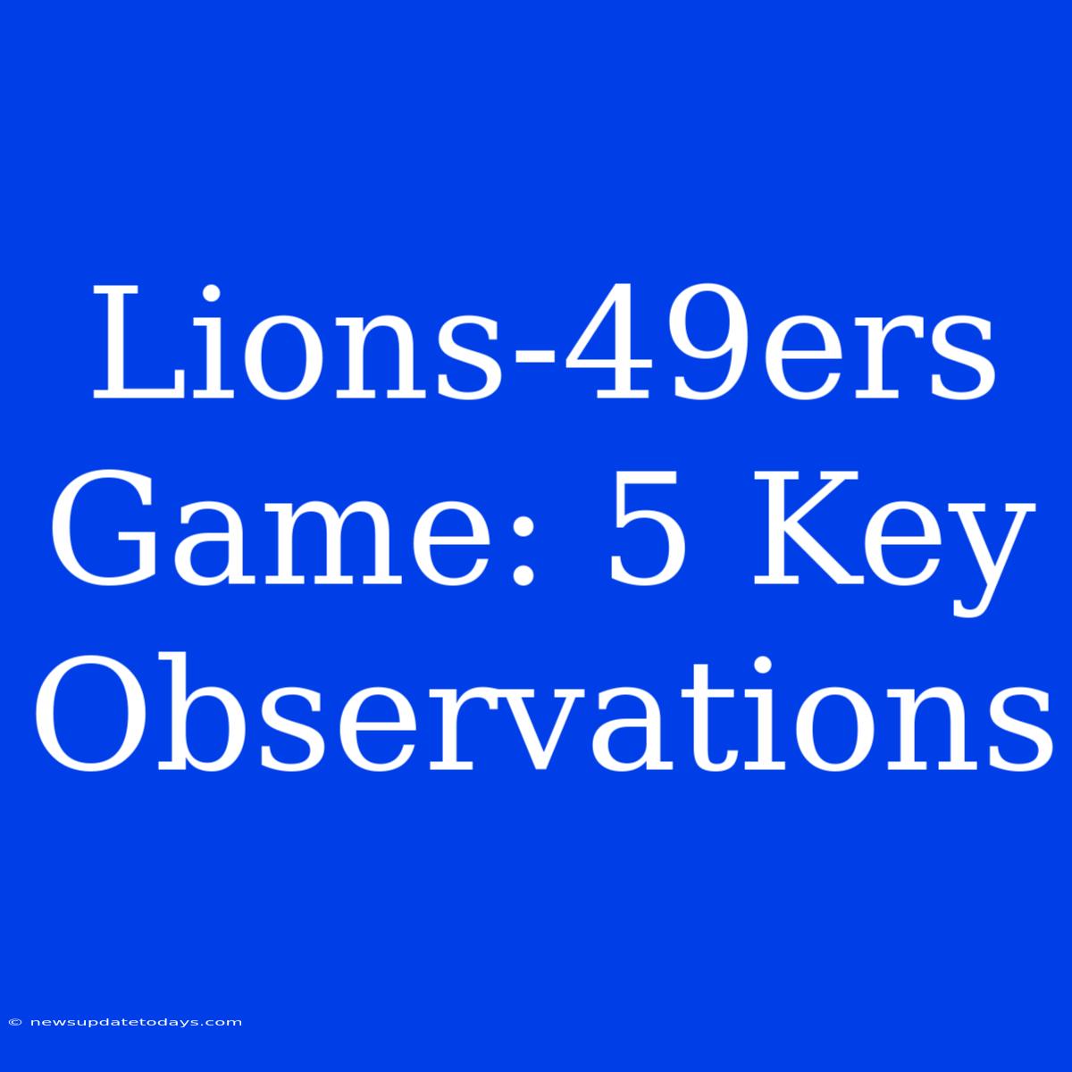 Lions-49ers Game: 5 Key Observations