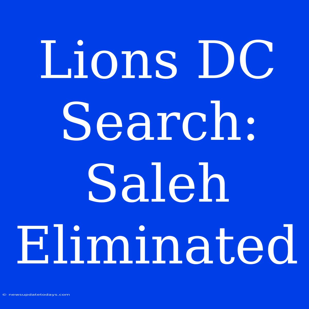 Lions DC Search: Saleh Eliminated