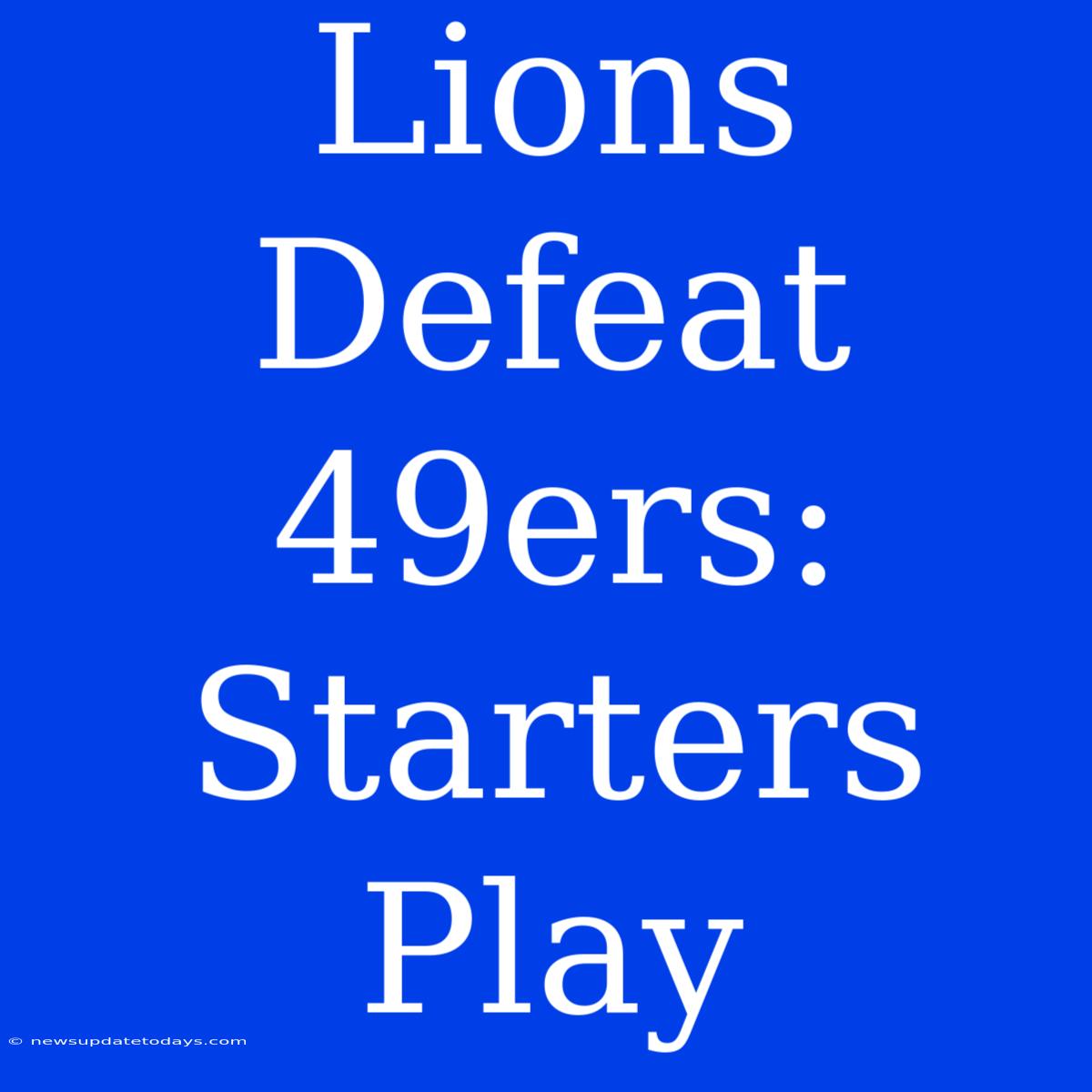 Lions Defeat 49ers: Starters Play