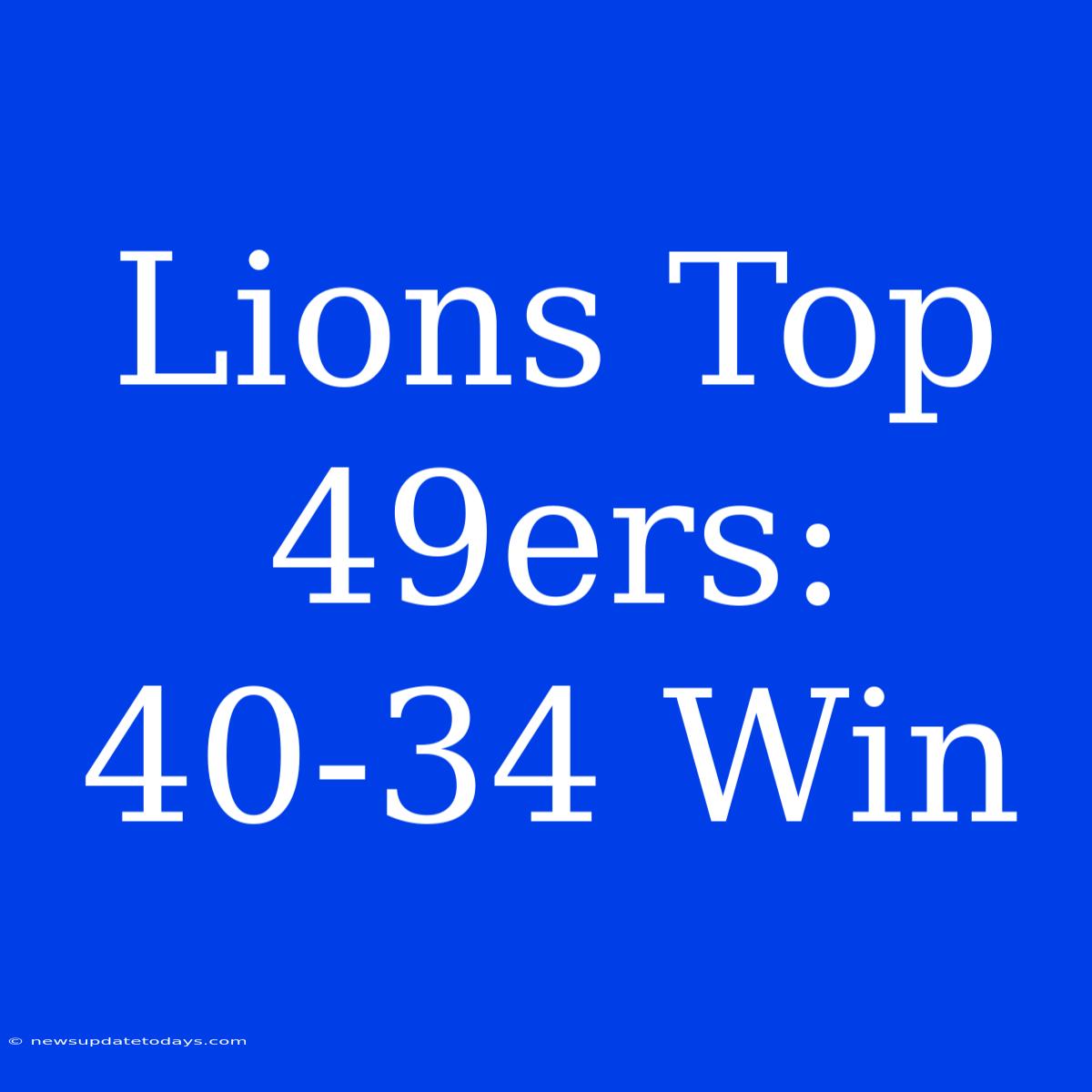 Lions Top 49ers: 40-34 Win