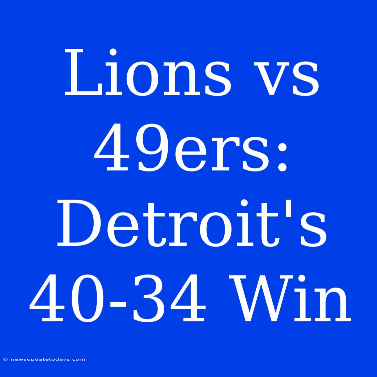 Lions Vs 49ers: Detroit's 40-34 Win