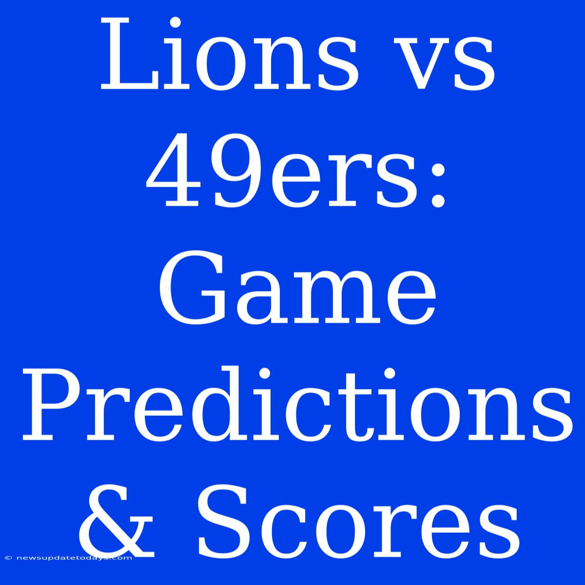 Lions Vs 49ers: Game Predictions & Scores