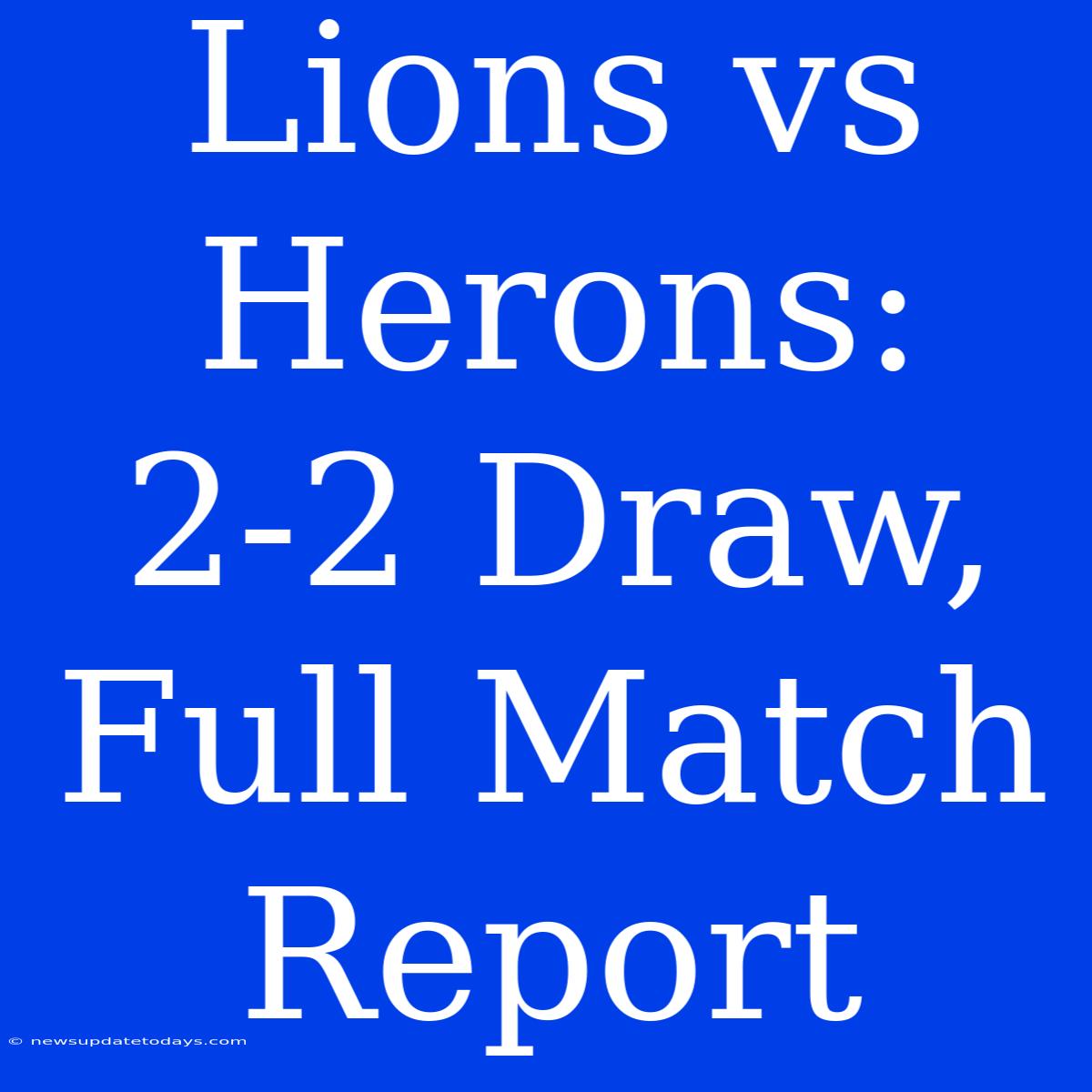 Lions Vs Herons: 2-2 Draw, Full Match Report