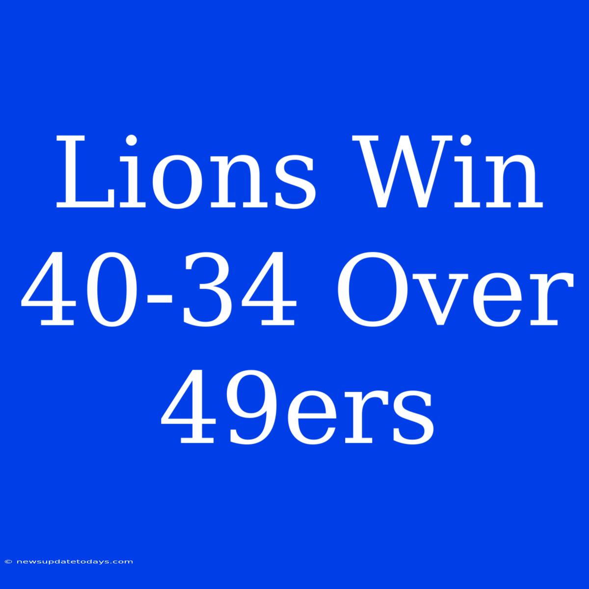 Lions Win 40-34 Over 49ers