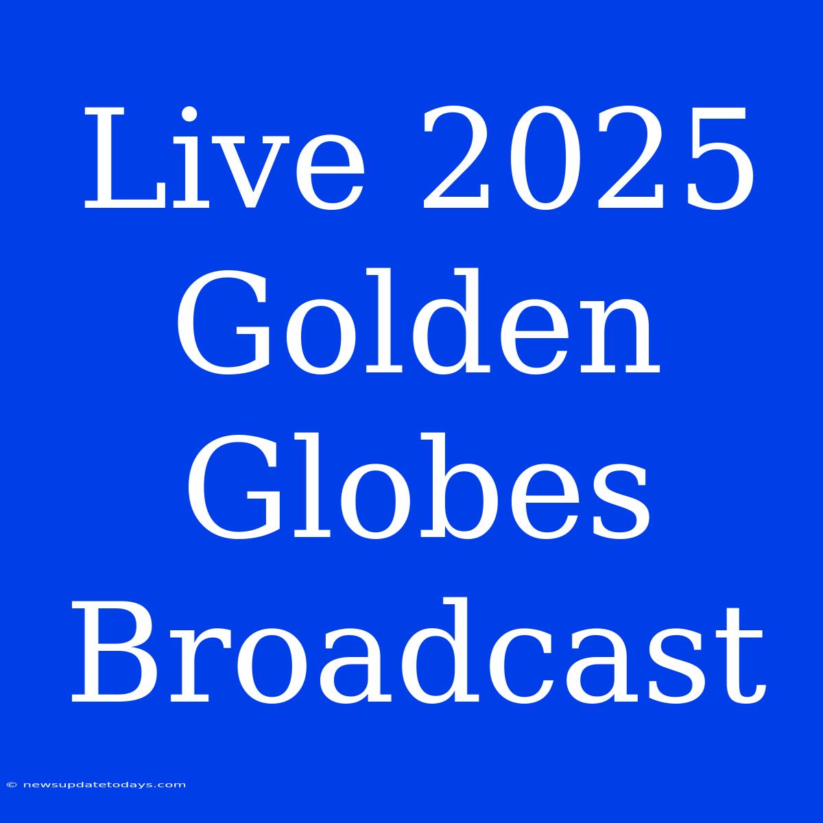 Live 2025 Golden Globes Broadcast