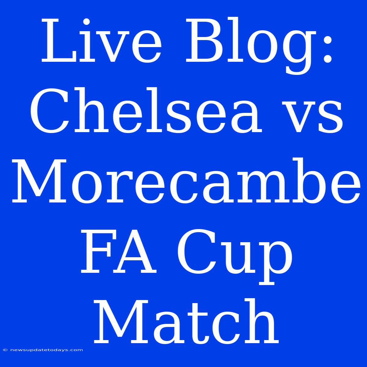 Live Blog: Chelsea Vs Morecambe FA Cup Match