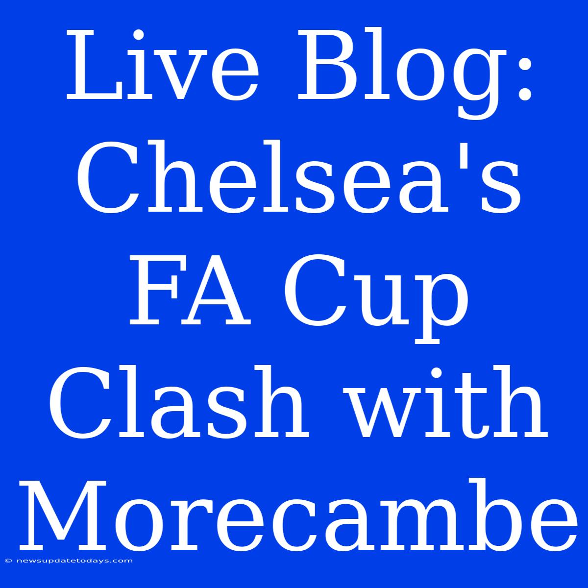 Live Blog: Chelsea's FA Cup Clash With Morecambe