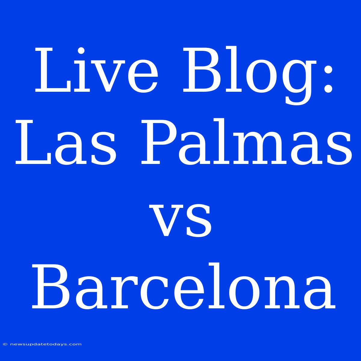 Live Blog: Las Palmas Vs Barcelona