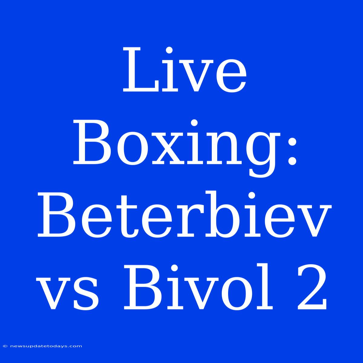 Live Boxing: Beterbiev Vs Bivol 2