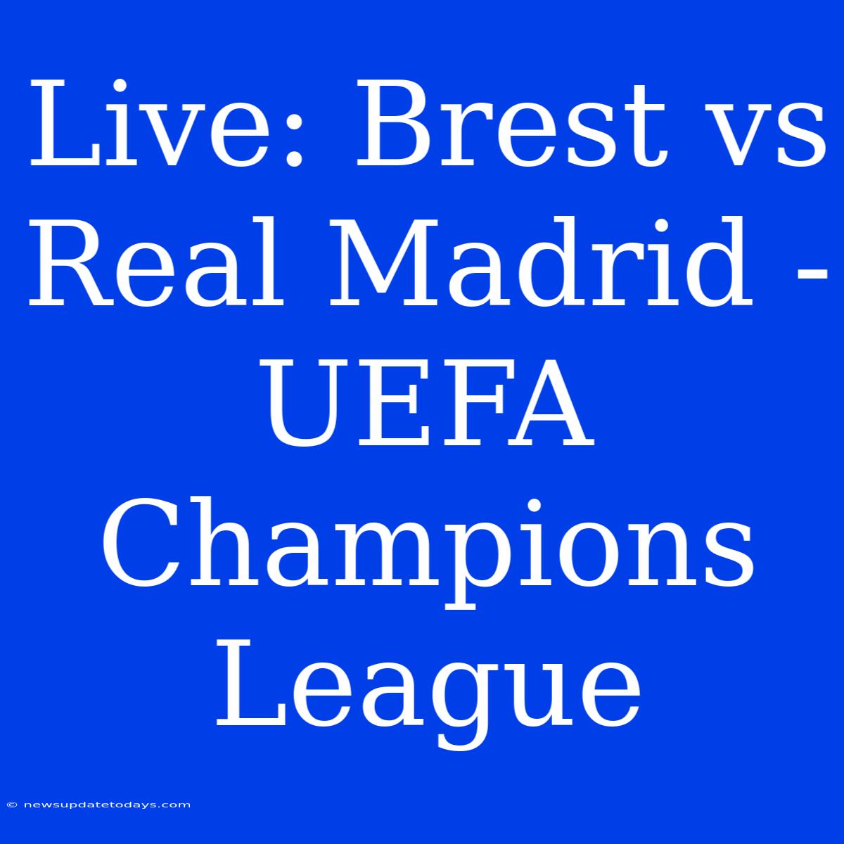 Live: Brest Vs Real Madrid - UEFA Champions League