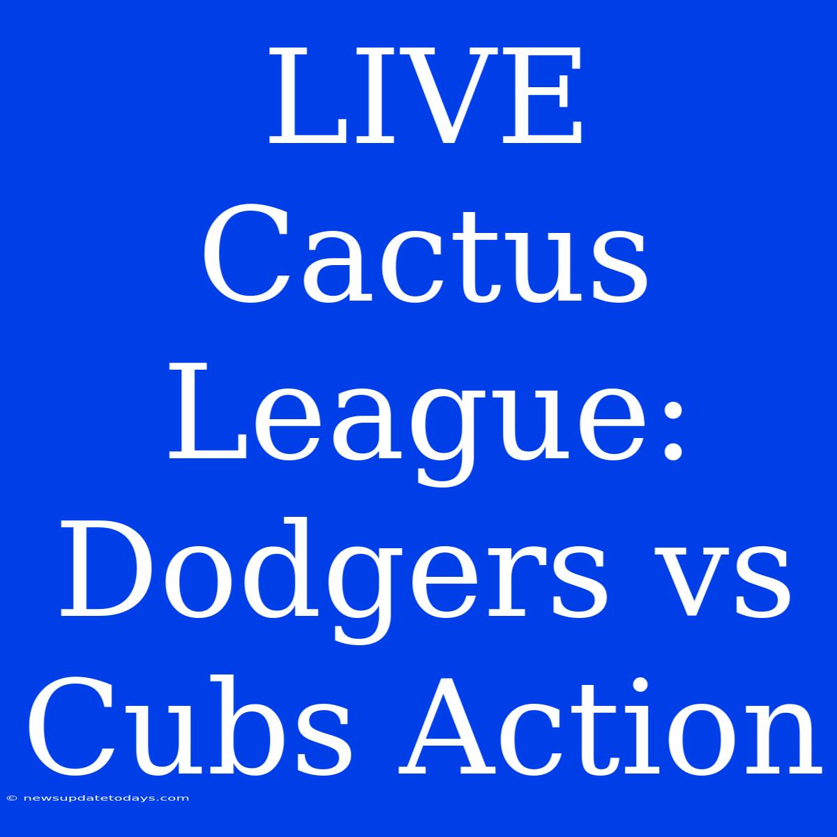 LIVE Cactus League: Dodgers Vs Cubs Action