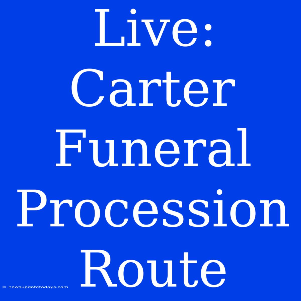 Live: Carter Funeral Procession Route