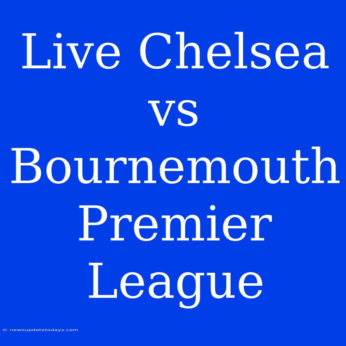 Live Chelsea Vs Bournemouth Premier League