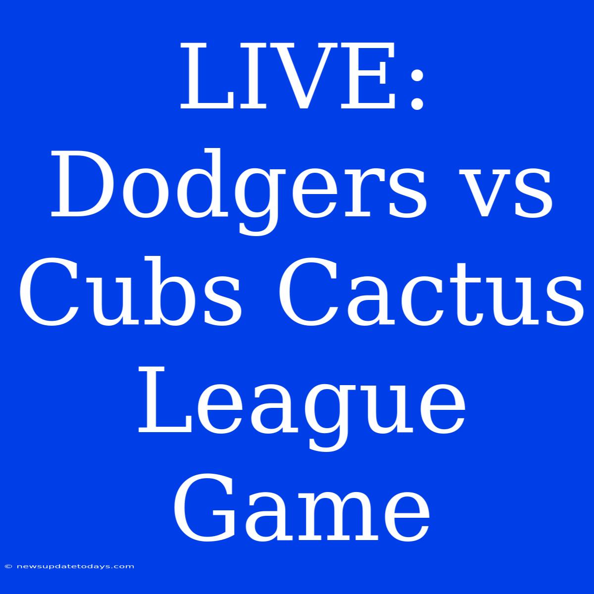 LIVE: Dodgers Vs Cubs Cactus League Game