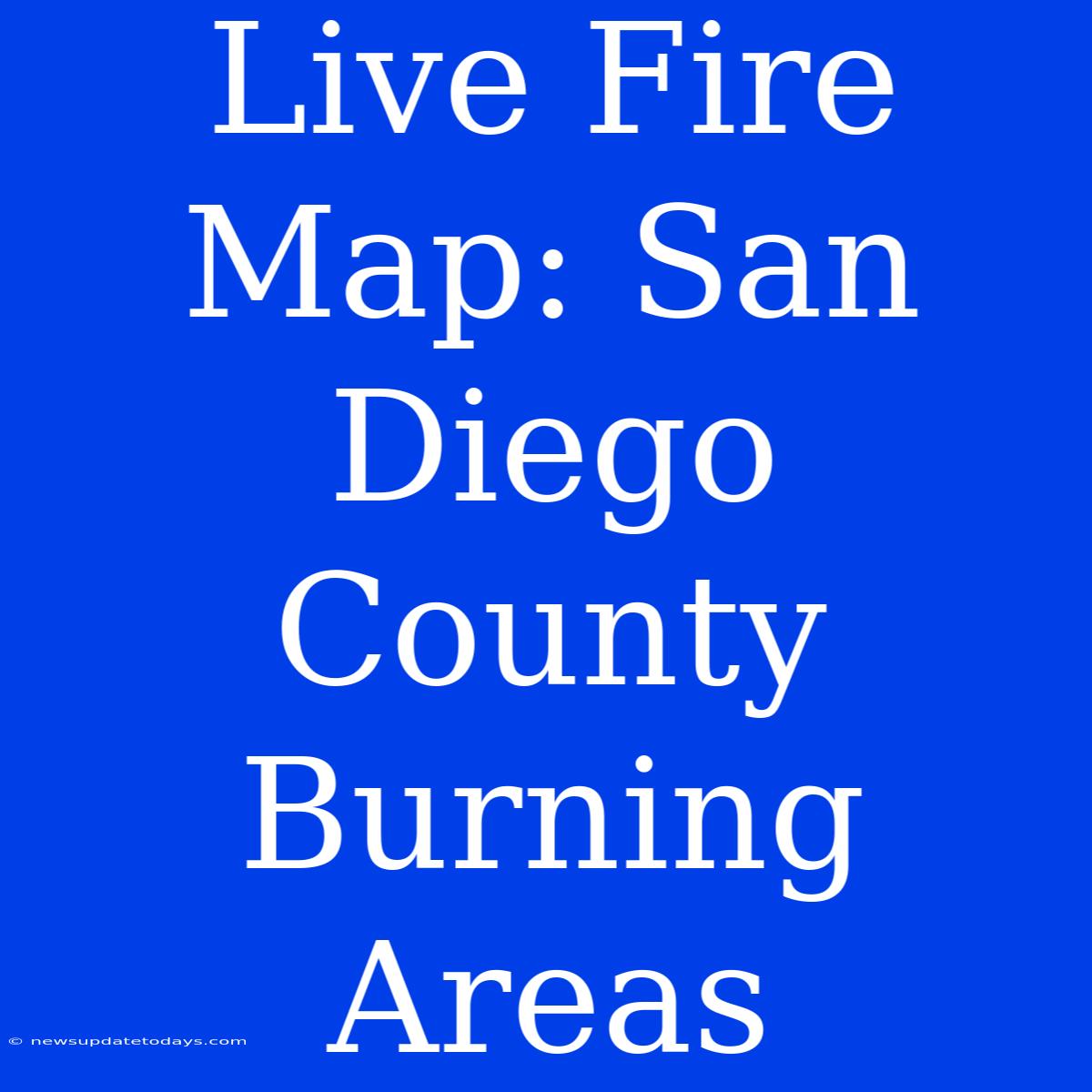 Live Fire Map: San Diego County Burning Areas