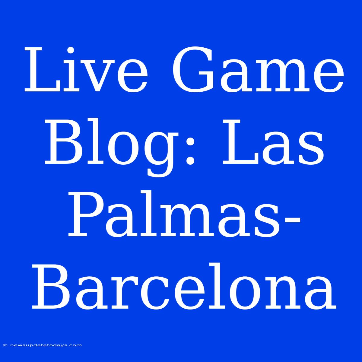 Live Game Blog: Las Palmas-Barcelona