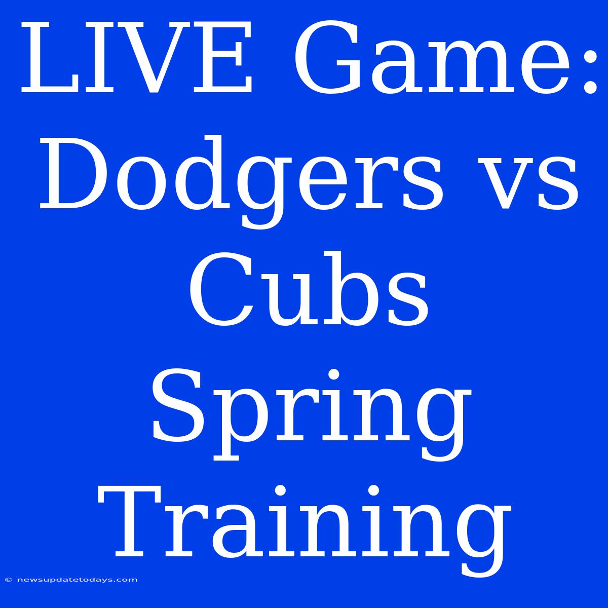 LIVE Game: Dodgers Vs Cubs Spring Training