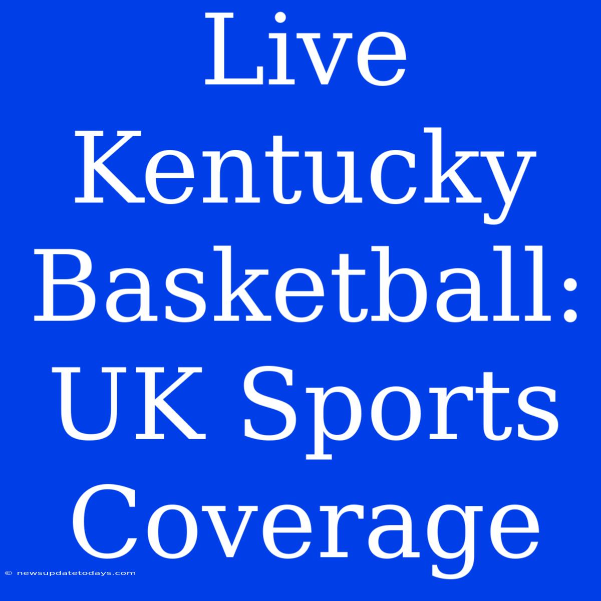 Live Kentucky Basketball: UK Sports Coverage