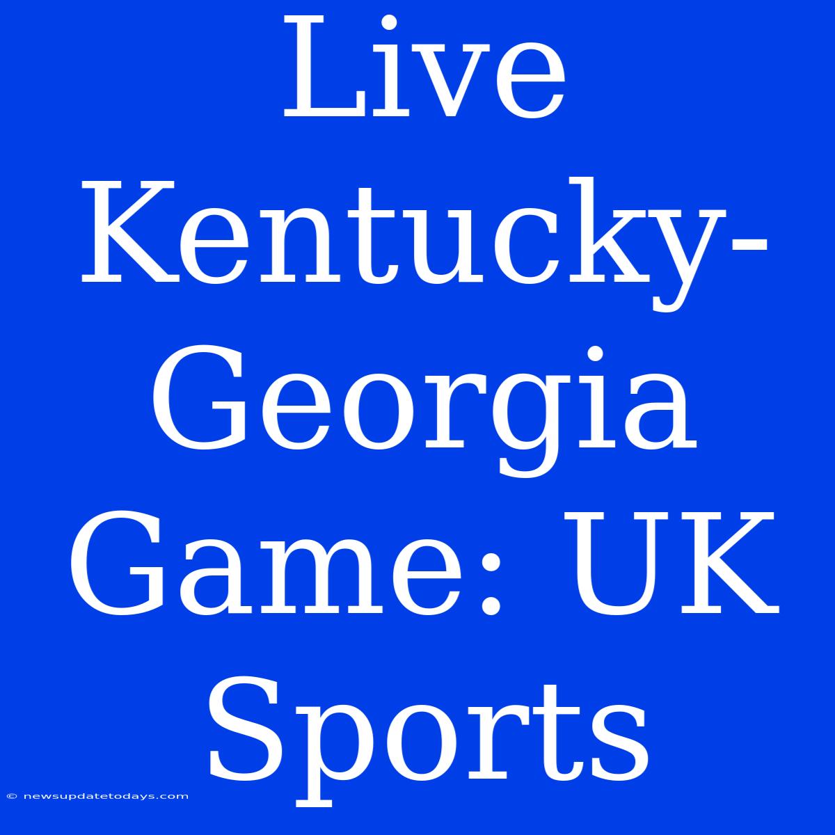 Live Kentucky-Georgia Game: UK Sports