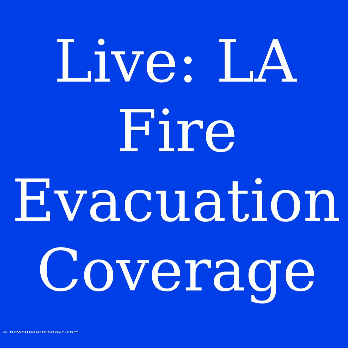 Live: LA Fire Evacuation Coverage