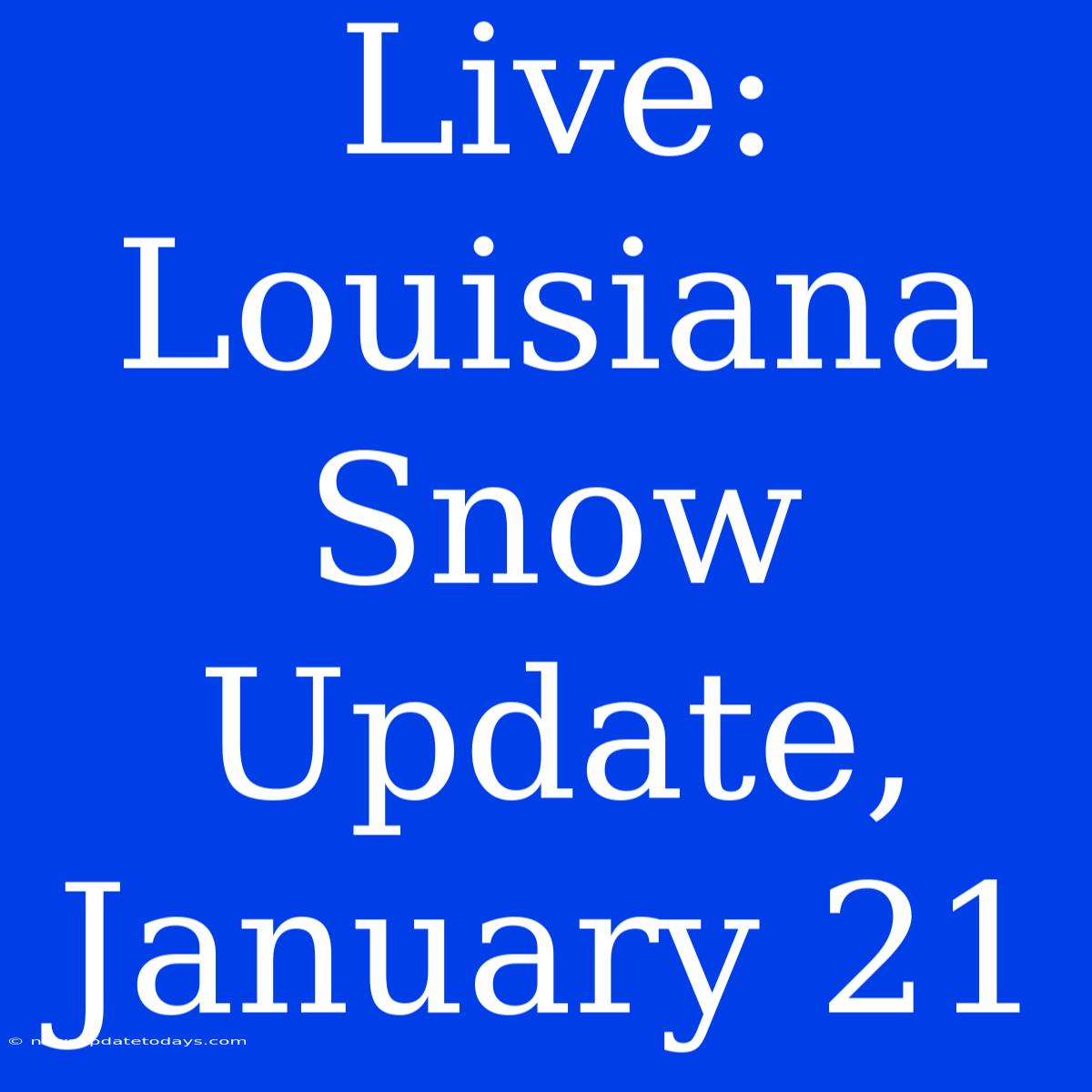 Live: Louisiana Snow Update, January 21