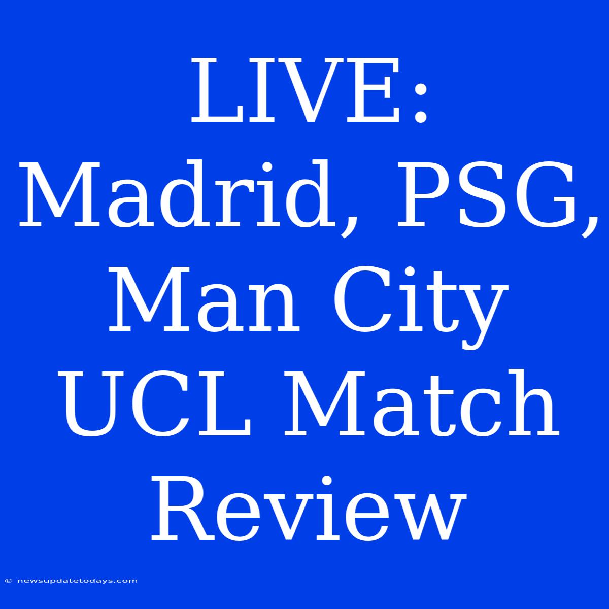 LIVE:  Madrid, PSG, Man City UCL Match Review