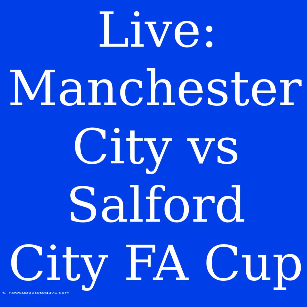 Live: Manchester City Vs Salford City FA Cup