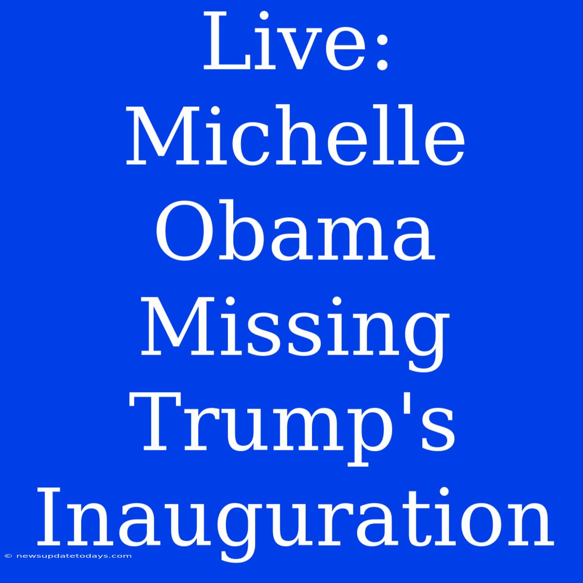 Live: Michelle Obama Missing Trump's Inauguration