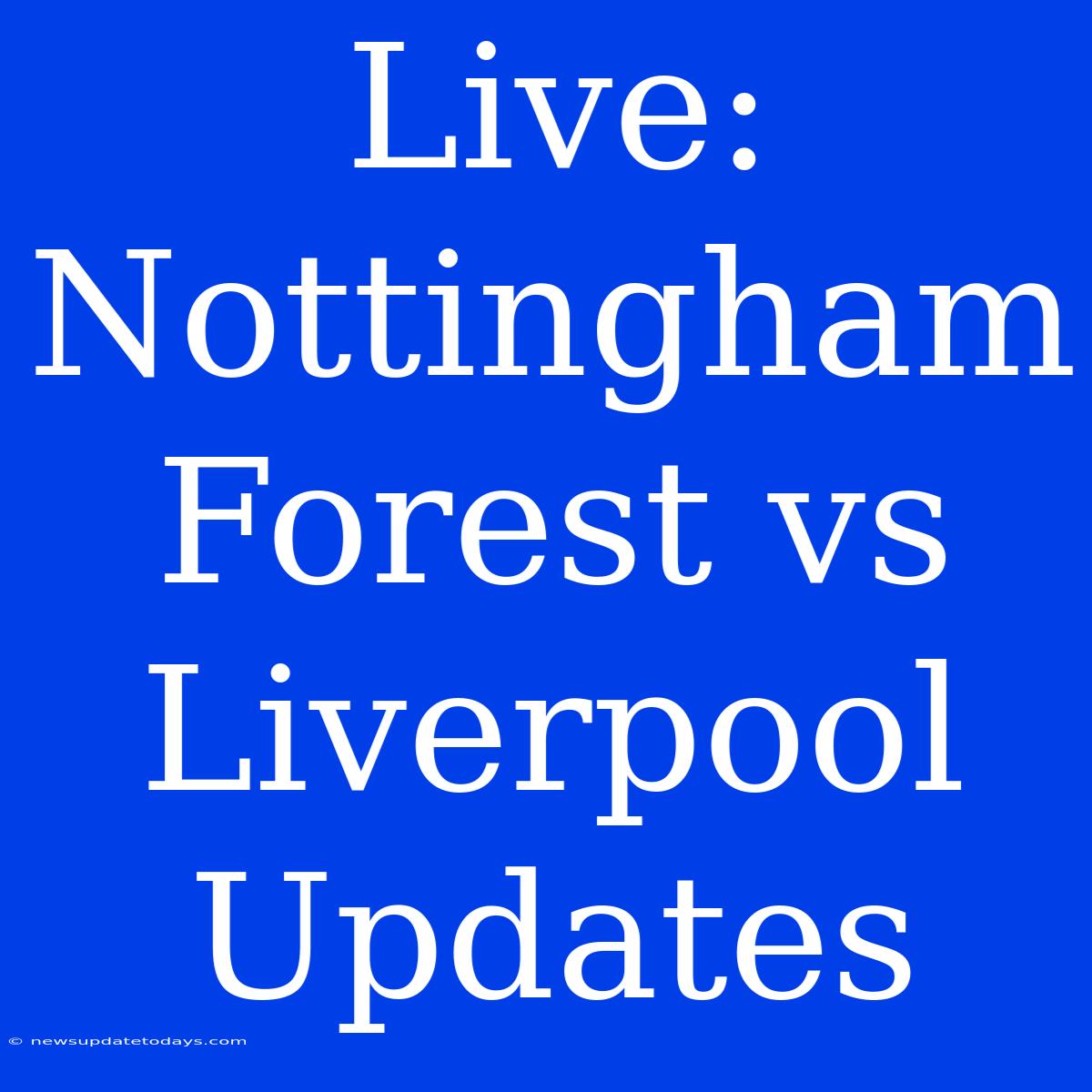 Live: Nottingham Forest Vs Liverpool Updates