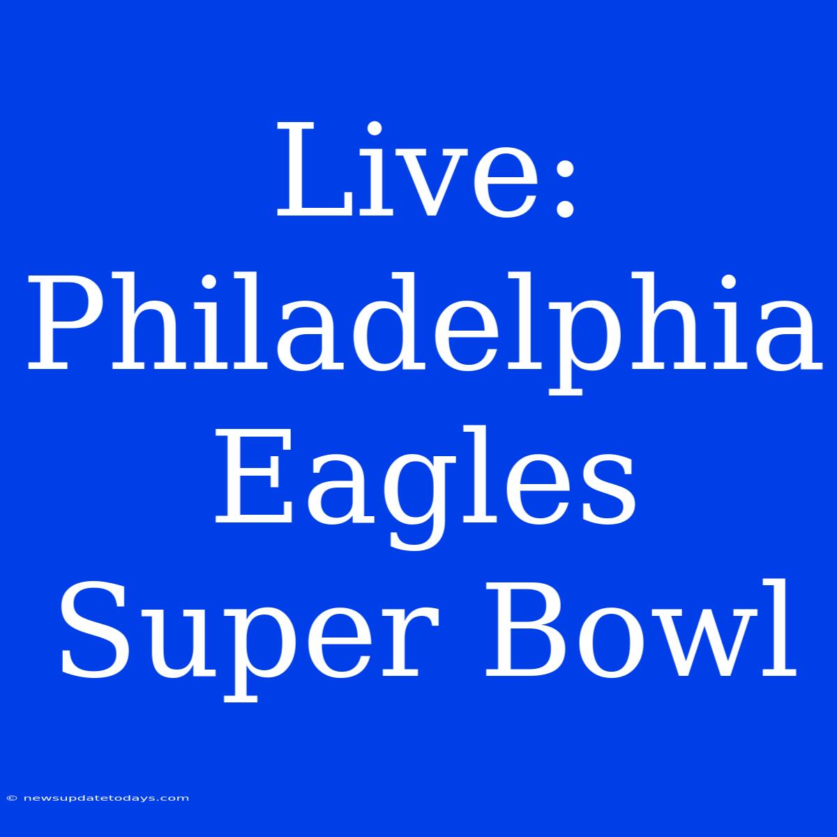 Live: Philadelphia Eagles Super Bowl