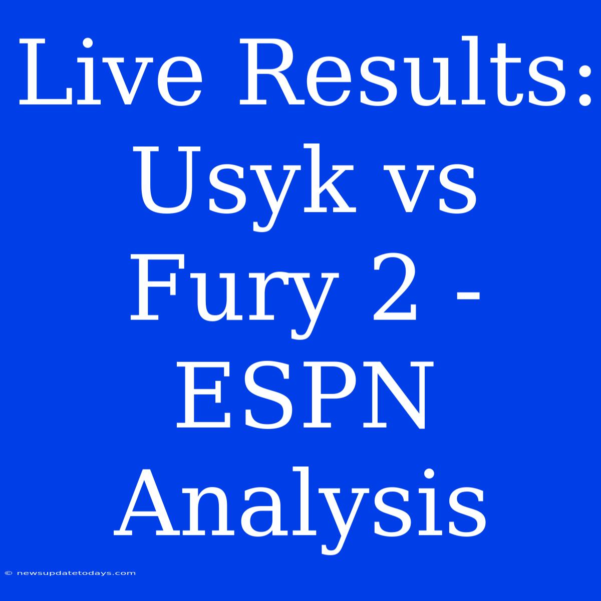 Live Results: Usyk Vs Fury 2 - ESPN Analysis