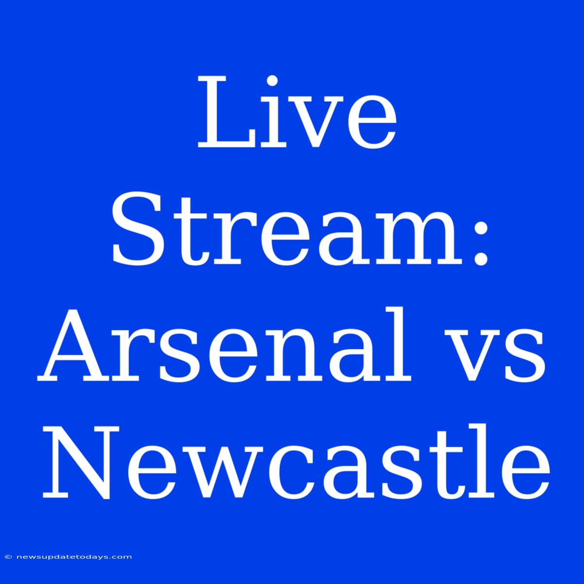 Live Stream: Arsenal Vs Newcastle