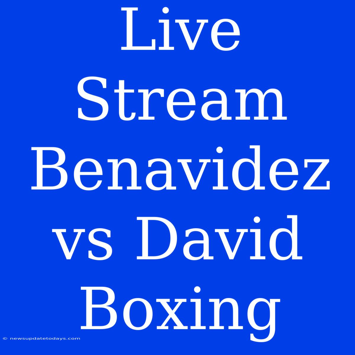 Live Stream Benavidez Vs David Boxing