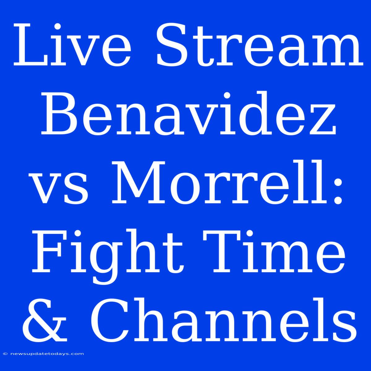 Live Stream Benavidez Vs Morrell: Fight Time & Channels