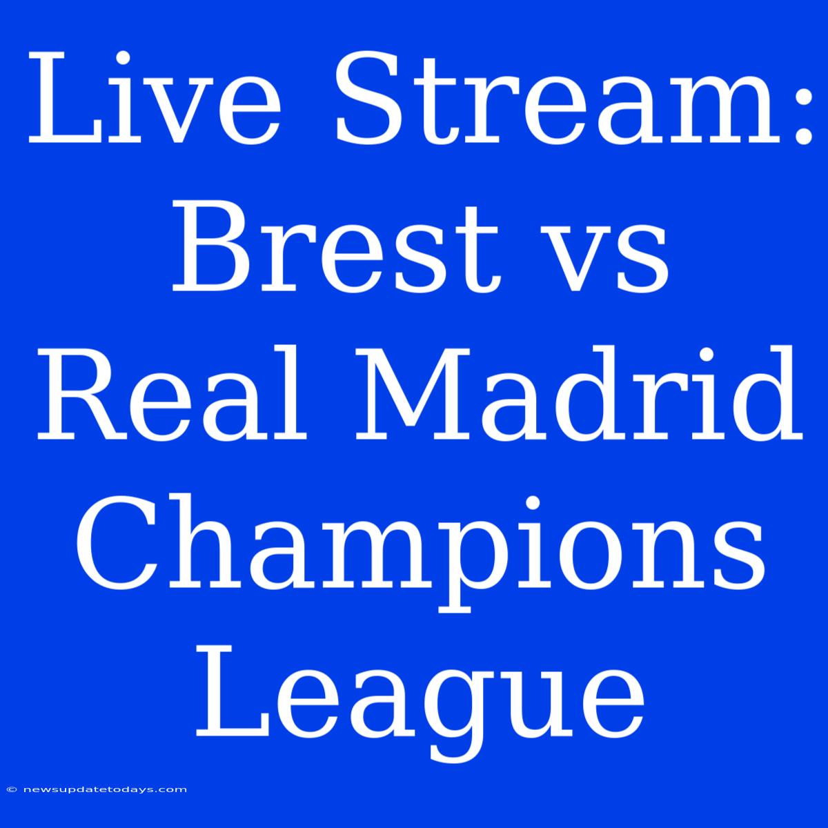 Live Stream: Brest Vs Real Madrid Champions League