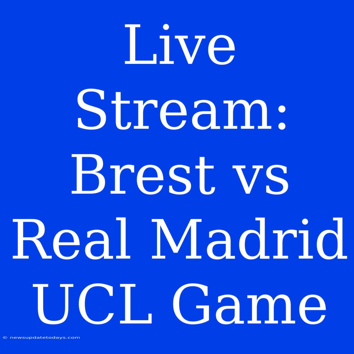 Live Stream: Brest Vs Real Madrid UCL Game